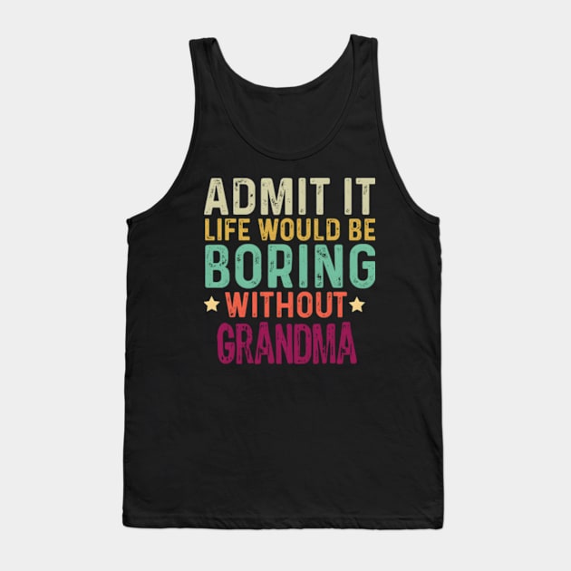 Admit It Life Would Be Boring Without Grandma Tank Top by 3Dcami